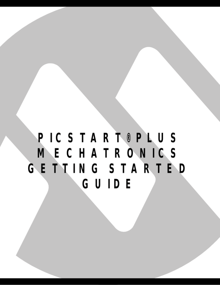 PICSTART Plus Mechatronics Getting Started User's Guide PICSTART Plus Mechatronics Getting Started User's Guide