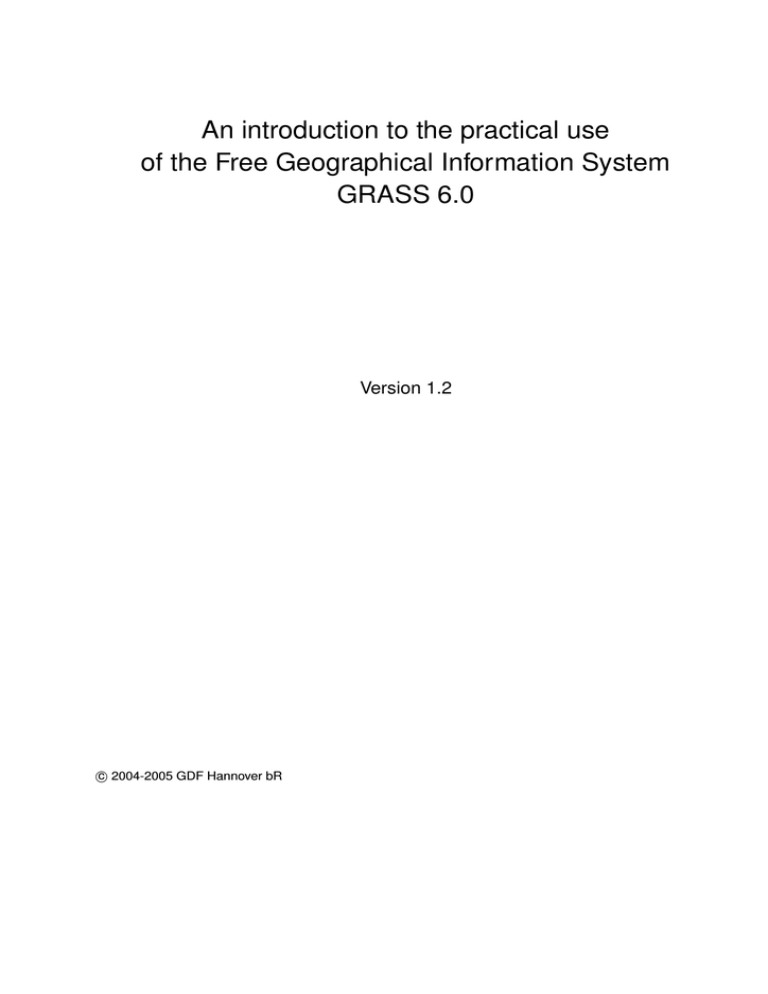 An Introduction to the Practical Use of GRASS 6.0 An Introduction to the Practical Use of GRASS 6.0