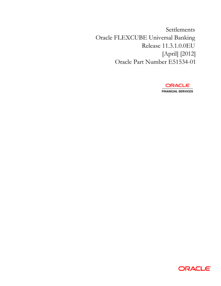 Settlements Oracle FLEXCUBE Universal Banking Release 11.3.1.0 Settlements Oracle FLEXCUBE Universal Banking Release 11.3.1.0