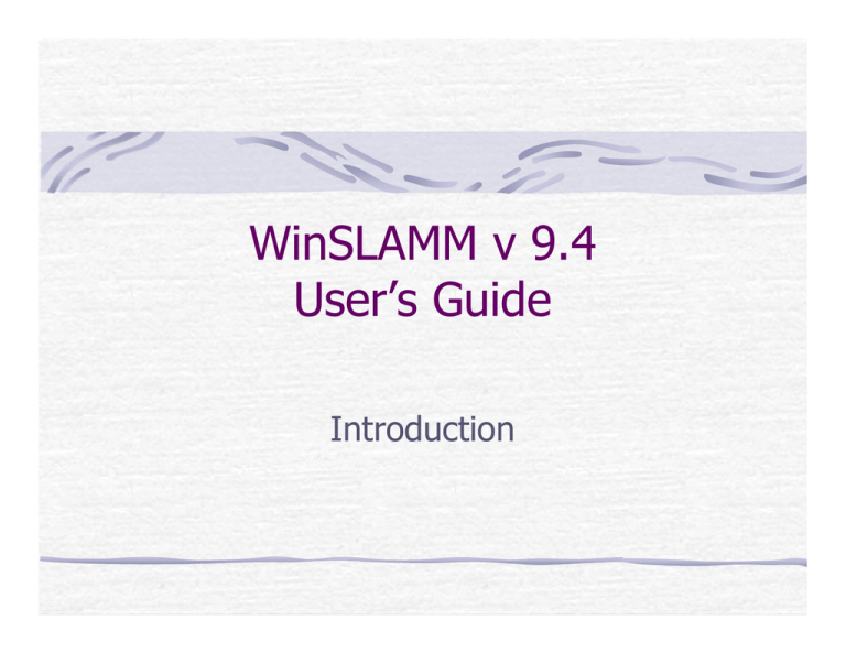 WinSLAMM v 9.4 User`s Guide Introduction WinSLAMM v 9.4 User`s Guide Introduction
