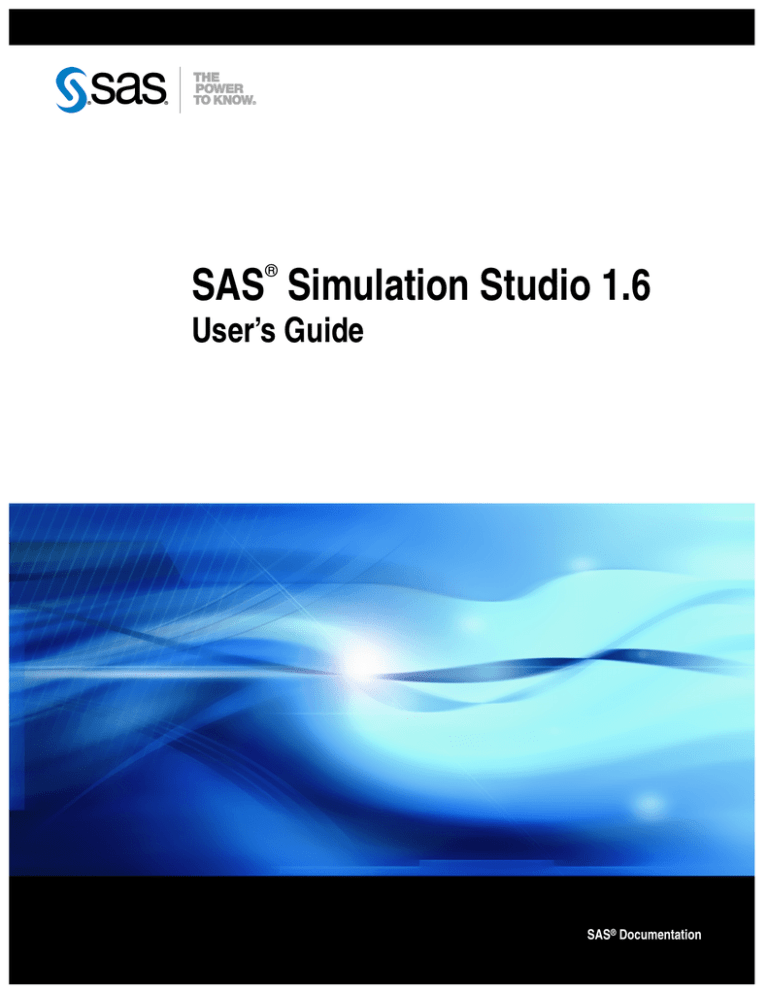 SAS Simulation Studio 1.6 User’s Guide ® SAS Simulation Studio 1.6 User’s Guide ®