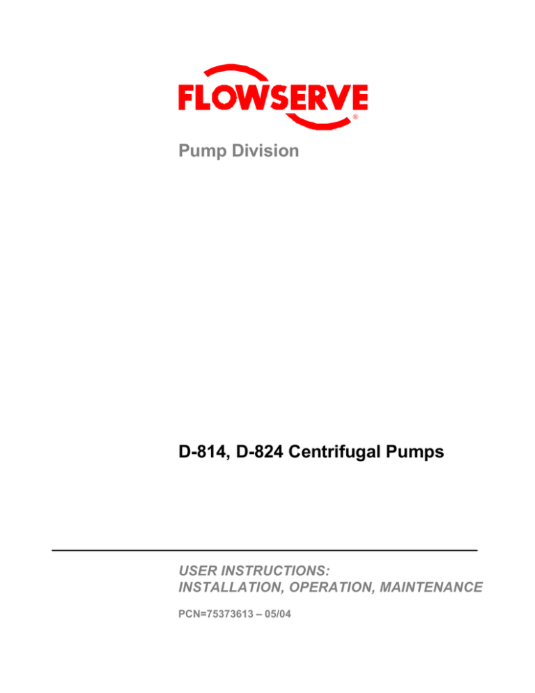 D-814, D-824 Centrifugal Pumps User Instructions: Installation, Operation, Maintenance (PCN=75373613 05/04) D-814, D-824 Centrifugal Pumps User Instructions: Installation, Operation, Maintenance (PCN=75373613 05/04)