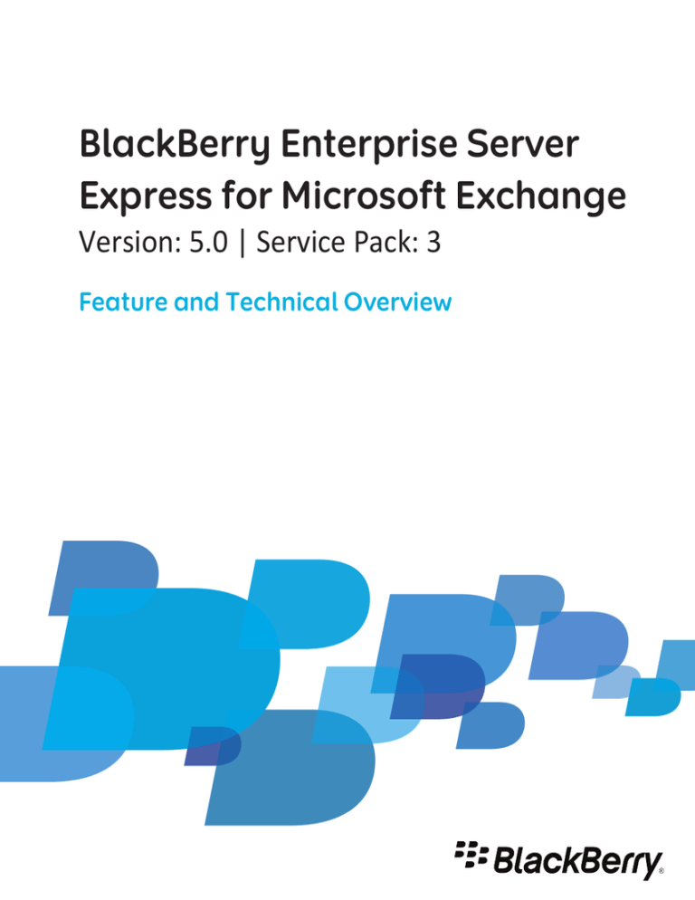 BlackBerry Enterprise Server Express for Microsoft Exchange Feature and Technical Overview BlackBerry Enterprise Server Express for Microsoft Exchange Feature and Technical Overview