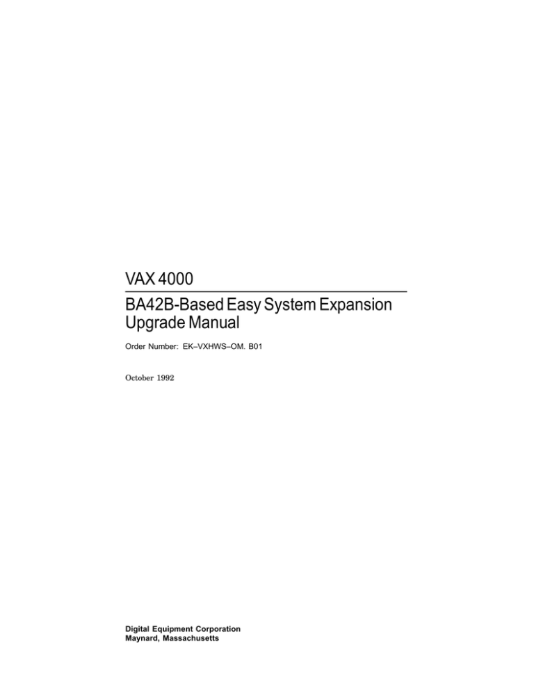 VAX 4000 BA42B-Based Easy System Expansion Upgrade Manual Order Number: EK–VXHWS–OM. B01 VAX 4000 BA42B-Based Easy System Expansion Upgrade Manual Order Number: EK–VXHWS–OM. B01