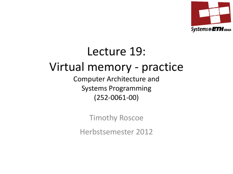 Lecture 19: Virtual memory - practice Timothy Roscoe Lecture 19: Virtual memory - practice Timothy Roscoe