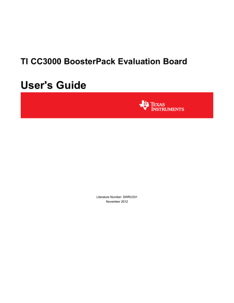 User's Guide TI CC3000 BoosterPack Evaluation Board Literature Number: SWRU331 November 2012 User's Guide TI CC3000 BoosterPack Evaluation Board Literature Number: SWRU331 November 2012