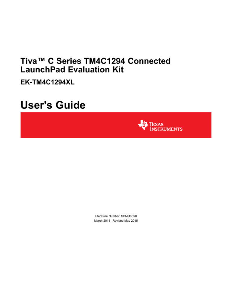 User's Guide Tiva™ C Series TM4C1294 Connected LaunchPad Evaluation Kit EK-TM4C1294XL User's Guide Tiva™ C Series TM4C1294 Connected LaunchPad Evaluation Kit EK-TM4C1294XL