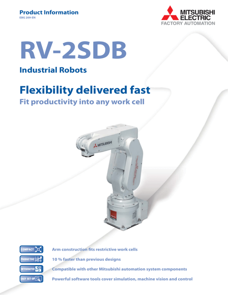 RV-2SDB Flexibility delivered fast Industrial Robots Fit productivity into any work cell RV-2SDB Flexibility delivered fast Industrial Robots Fit productivity into any work cell