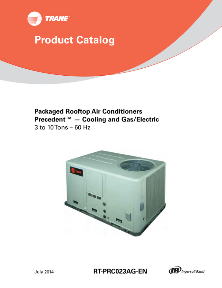 Trane® Precedent™ Product Catalog Cooling and Gas Electric 3 ton through 10 ton Trane® Precedent™ Product Catalog Cooling and Gas Electric 3 ton through 10 ton