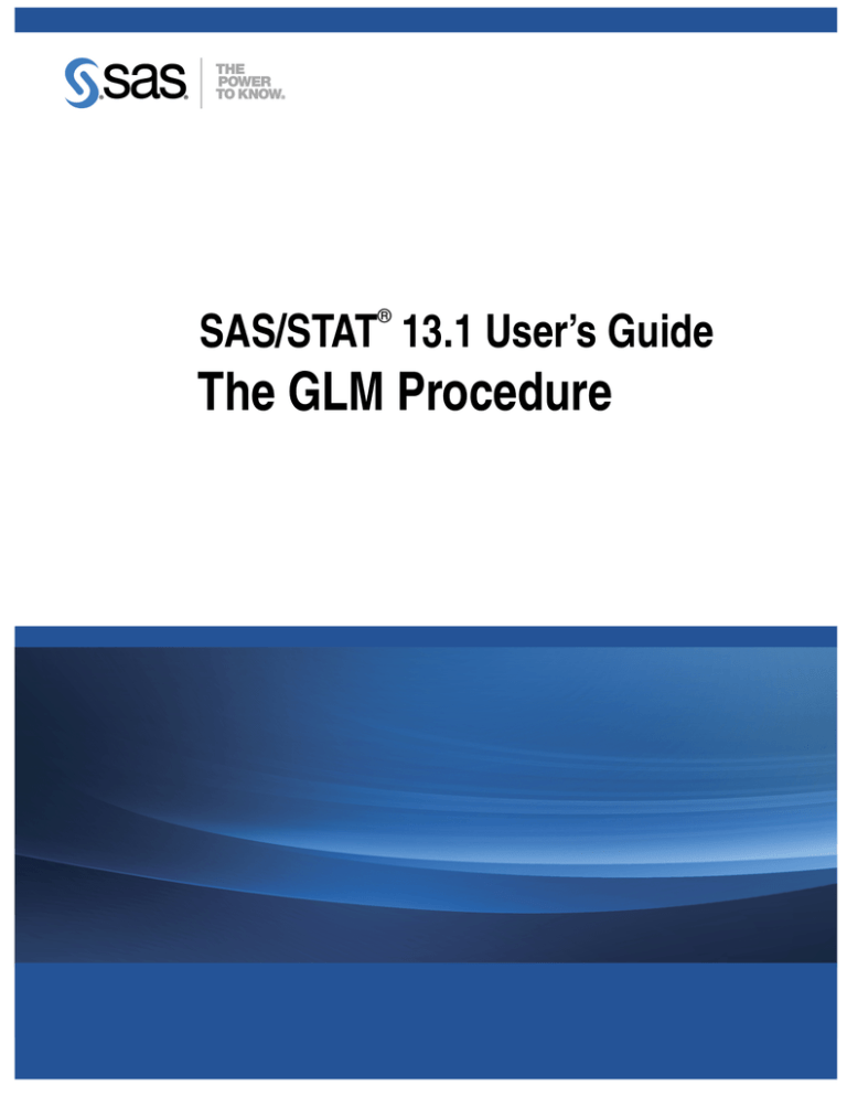 The GLM Procedure SAS/STAT 13.1 User’s Guide ® The GLM Procedure SAS/STAT 13.1 User’s Guide ®
