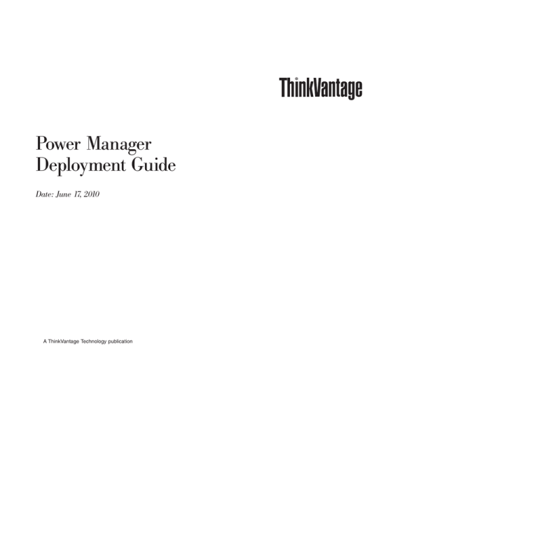 Power Manager Deployment Guide Date: June 17, 2010 A ThinkVantage Technology publication Power Manager Deployment Guide Date: June 17, 2010 A ThinkVantage Technology publication