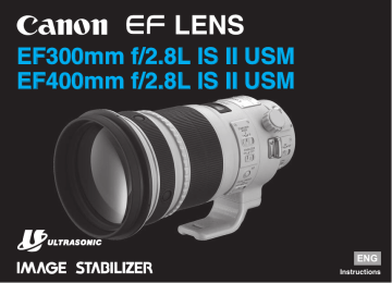 EF300mm f/2.8L IS II USM EF400mm f/2.8L IS II USM ENG Instructions EF300mm f/2.8L IS II USM EF400mm f/2.8L IS II USM ENG Instructions