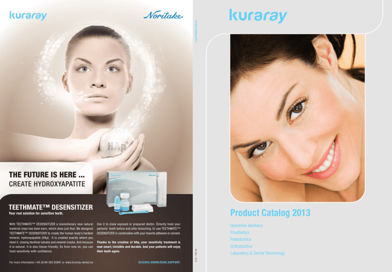 Product Catalog 2013 THE FUTURE IS HERE ... TEETHMATE™ DESENSITIZER CREATE HYDROXYAPATITE Product Catalog 2013 THE FUTURE IS HERE ... TEETHMATE™ DESENSITIZER CREATE HYDROXYAPATITE