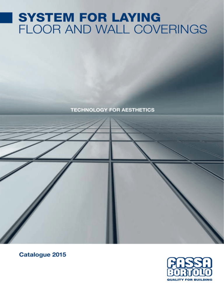 SYSTEM FOR LAYING FLOOR AND WALL COVERINGS Catalogue 2015 TECHNOLOGY FOR AESTHETICS SYSTEM FOR LAYING FLOOR AND WALL COVERINGS Catalogue 2015 TECHNOLOGY FOR AESTHETICS