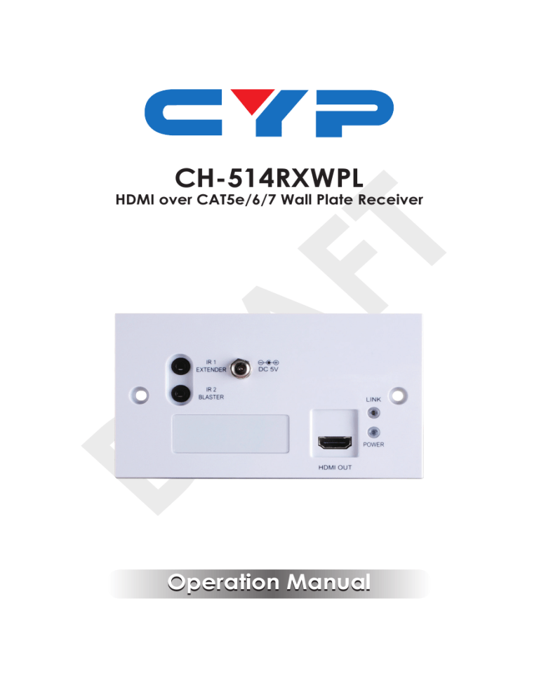 DRAFT CH-514RXWPL Operation Manual HDMI over CAT5e/6/7 Wall Plate Receiver DRAFT CH-514RXWPL Operation Manual HDMI over CAT5e/6/7 Wall Plate Receiver
