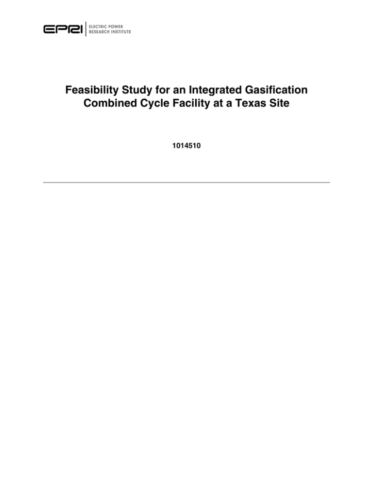 EPRI Feasibility Study for an Integrated Gasification Combined Cycle Facility at a Texas Site EPRI Feasibility Study for an Integrated Gasification Combined Cycle Facility at a Texas Site