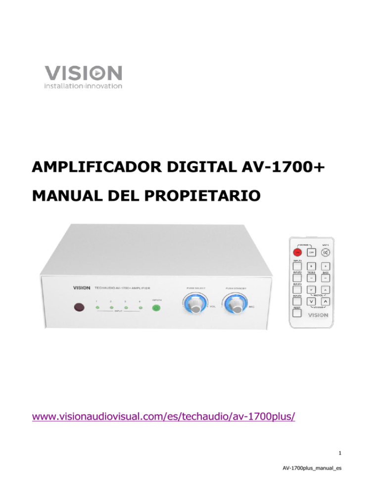 AMPLIFICADOR DIGITAL AV-1700+ MANUAL DEL PROPIETARIO www.visionaudiovisual.com/es/techaudio/av-1700plus/ AMPLIFICADOR DIGITAL AV-1700+ MANUAL DEL PROPIETARIO www.visionaudiovisual.com/es/techaudio/av-1700plus/