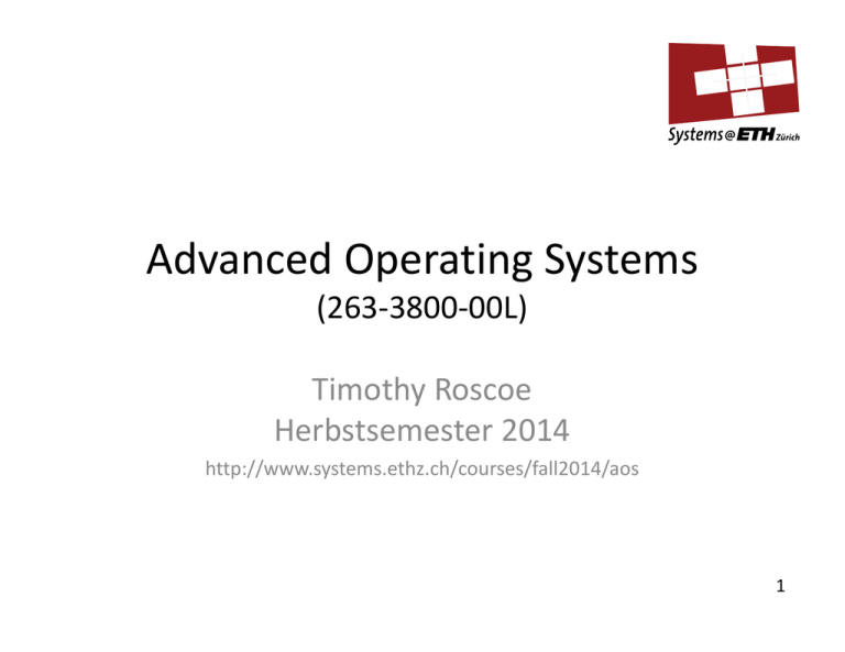 Advanced Operating Systems (263‐3800‐00L) Timothy Roscoe Herbstsemester 2014 Advanced Operating Systems (263‐3800‐00L) Timothy Roscoe Herbstsemester 2014