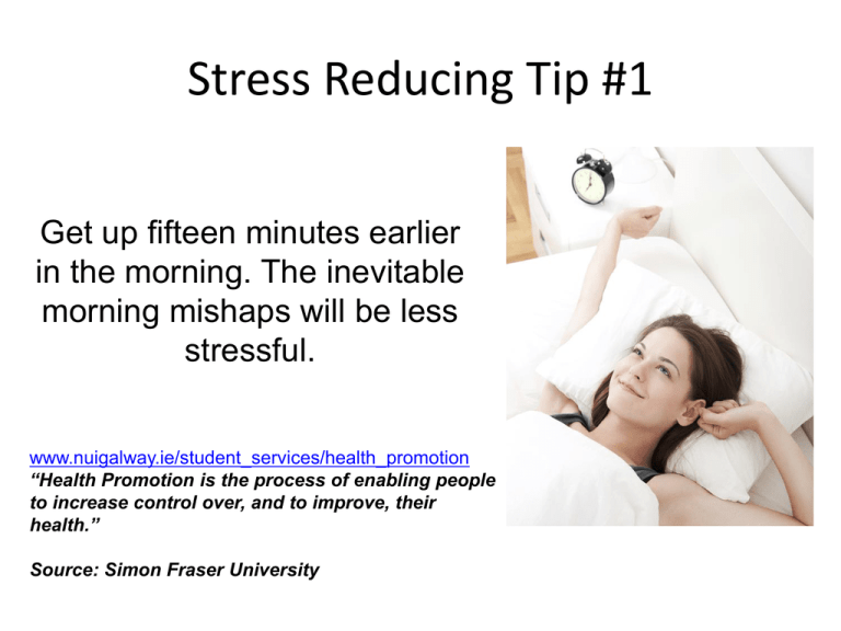 Stress Reducing Tip #1 Get up fifteen minutes earlier Stress Reducing Tip #1 Get up fifteen minutes earlier