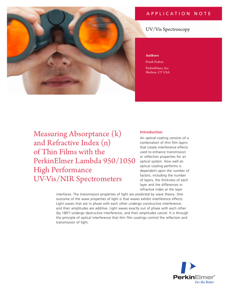 Measuring Absorptance (k) and Refractive Index (n) of Thin Films with the PerkinElmer Lambda 950/1050 High Performance UV Measuring Absorptance (k) and Refractive Index (n) of Thin Films with the PerkinElmer Lambda 950/1050 High Performance UV