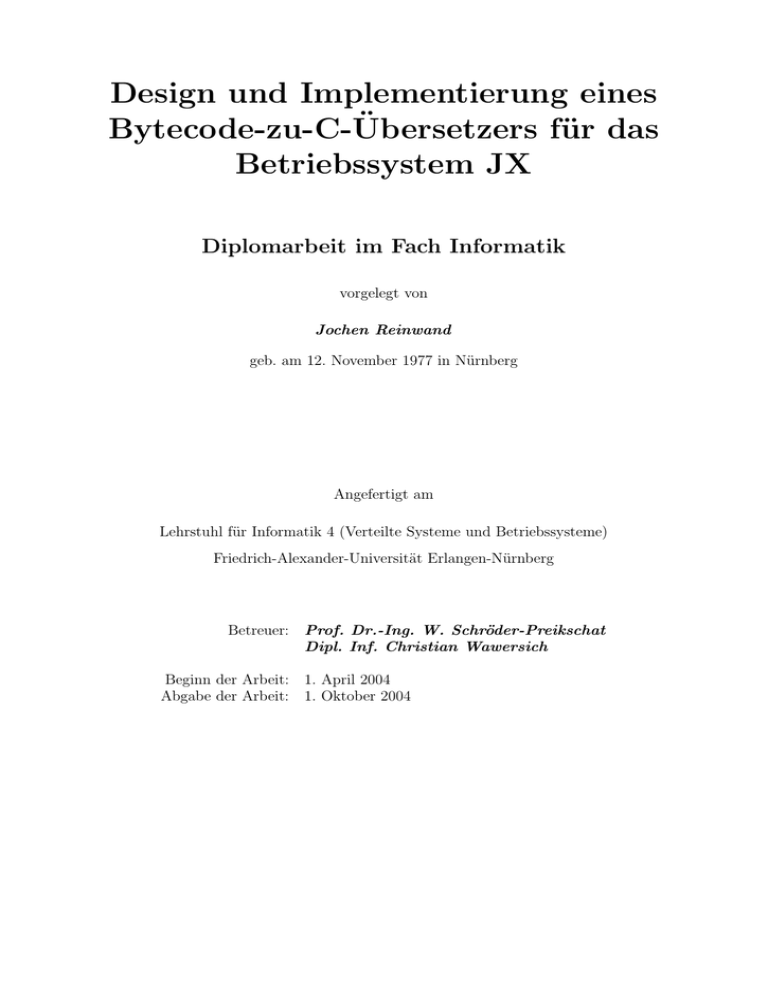 Design und Implementierung eines Bytecode-zu-C-Übersetzers für das Betriebssystem JX Diplomarbeit im Fach Informatik Design und Implementierung eines Bytecode-zu-C-Übersetzers für das Betriebssystem JX Diplomarbeit im Fach Informatik