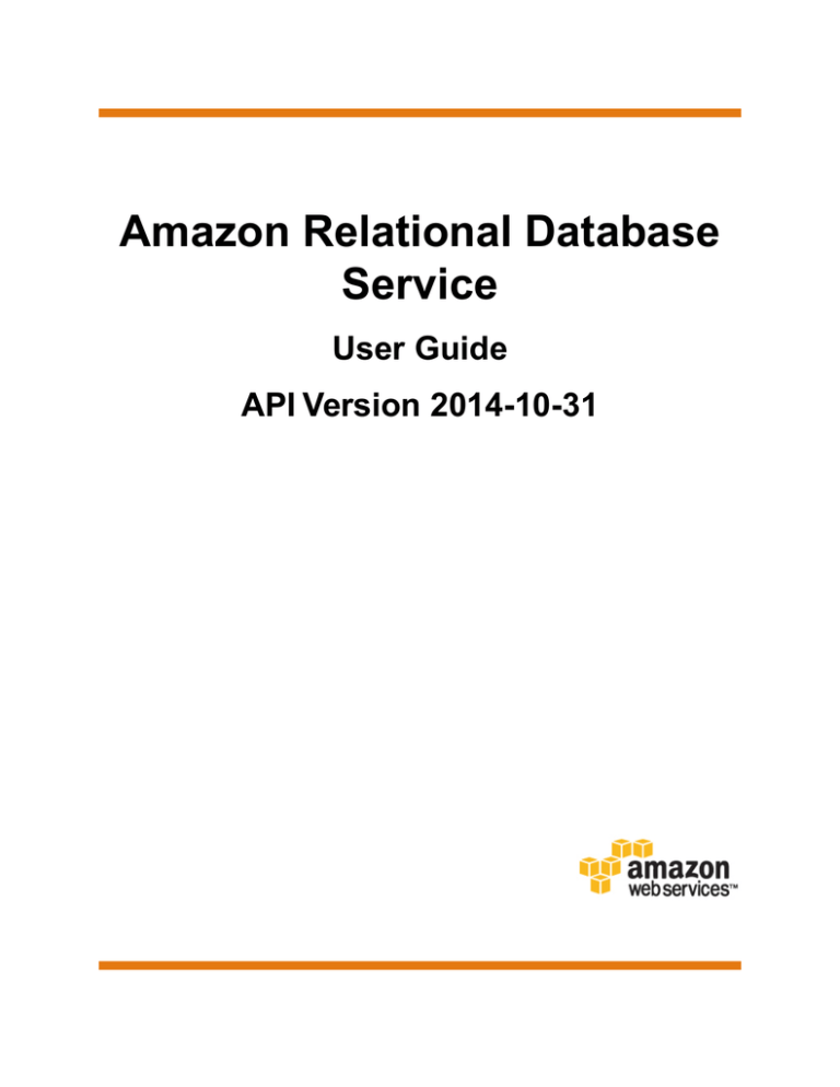 Amazon Relational Database Service User Guide API Version 2014-10-31 Amazon Relational Database Service User Guide API Version 2014-10-31