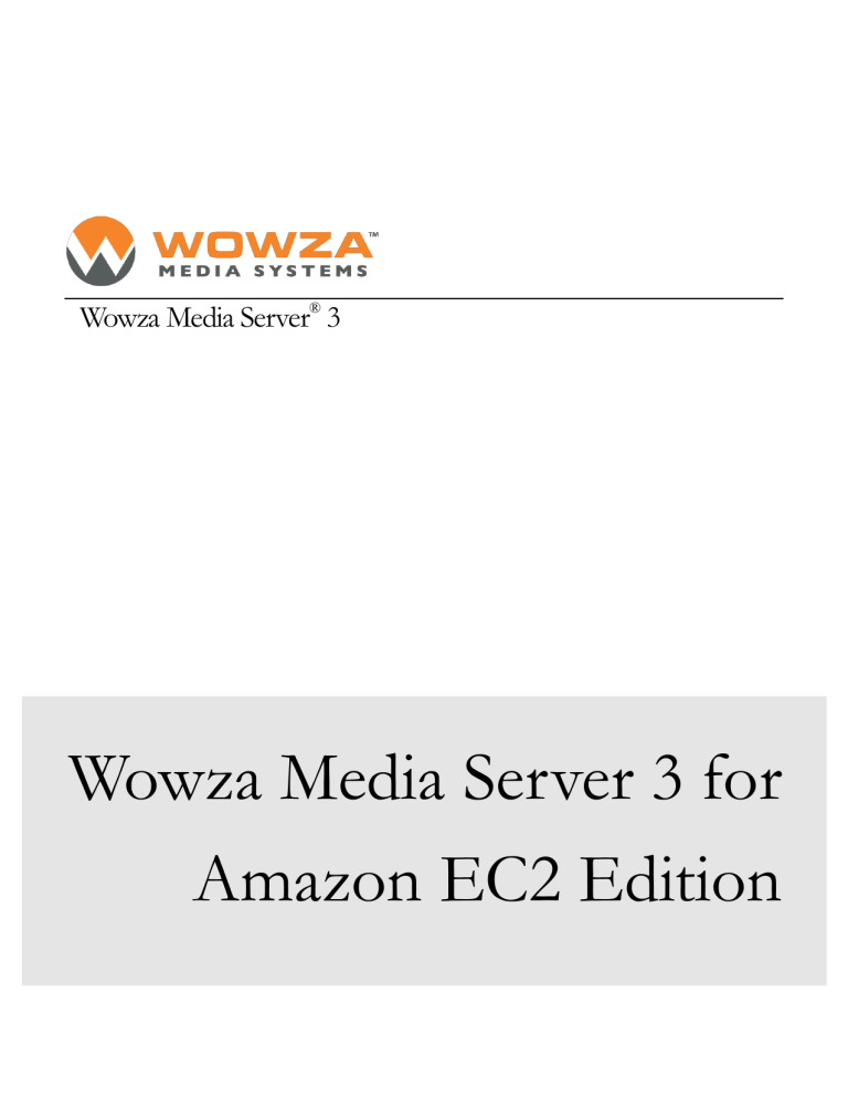 Wowza Media Server 3 for Amazon EC2 Edition Wowza Media Server 3 for Amazon EC2 Edition