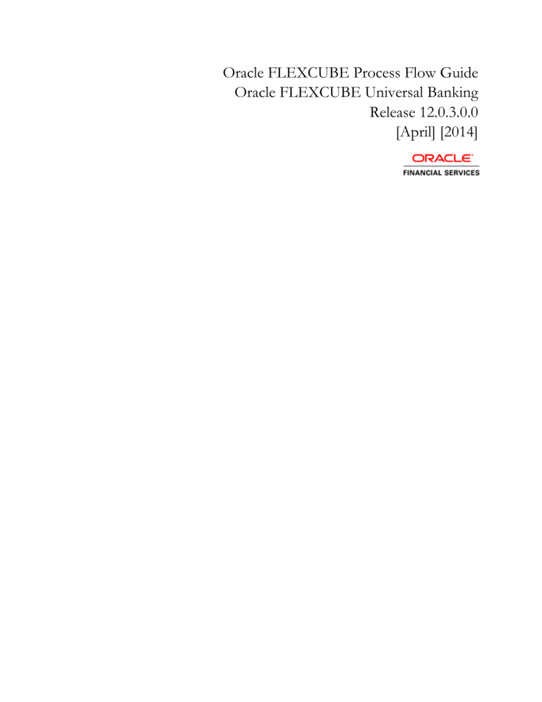 Oracle FLEXCUBE Process Flow Guide Oracle FLEXCUBE Oracle FLEXCUBE Process Flow Guide Oracle FLEXCUBE